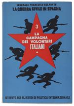 Guerra Civile In Spagna. Volume 3: La Campagna Dei Volontari Italiani Dalle Baleari A Teruel - Belforte Gen. Francesco