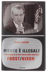 Niente è Illegale. Il Watergate E La Vera Storia Delle Interviste Frost / Nixon