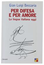 Per Difesa E Per Amore. La Lingua Italiana Oggi - Beccaria Gian Luigi