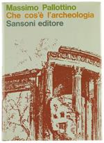 Che Cos' è L'Archeologia [Prima Edizione - Come Nuovo] - Pallottino Massimo