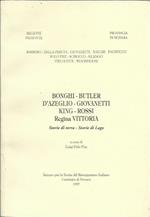 Bonghi - Butler D'Azeglio - Giovanetti King - Rossi Regina Vittoria. Storie di terra - Storie di Lago