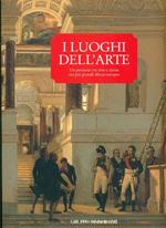 I luoghi dell'arte. Un percorso tra arte e storia nei più grandi Musei europei