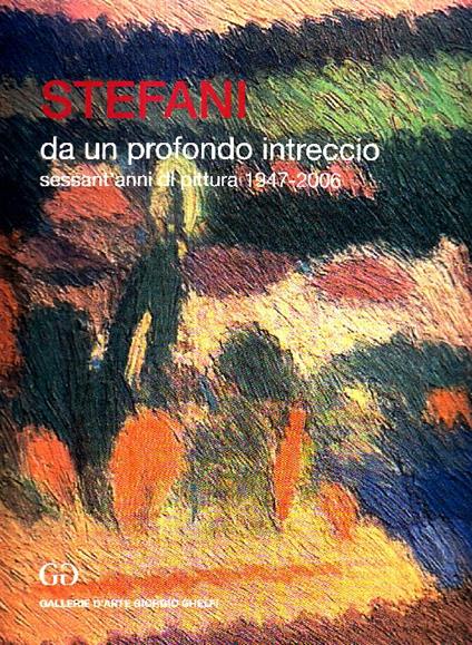 Stefani. Da un profondo intreccio. Sessant'anni di pittura: 1947-2006 - copertina