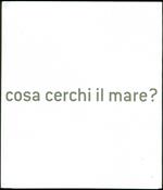 Cosa cerchi il mare?