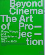 Beyond Cinema. The Art of Projection. Films, Videos and Installations from 1963 to 2005