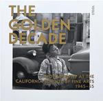 The Golden Decade. Photography at the California School of Fine Arts 1945-55