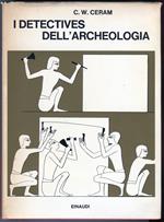 I detectives dell'archeologia. Le grandi scoperte archeologiche nel racconto dei protagonisti