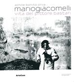 Mario Giacomelli. Vita del pittore Bastari. Nelle fotografie della Raccolta Pambianchi