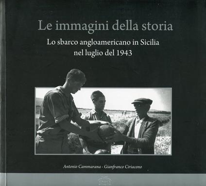 Le immagini della storia. Lo sbarco angloamericano in Sicilia nel luglio del 1943 - copertina