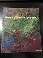 Pittura a Milano 1945-1990. Mazzotta, 1992. Seveso Giorgio, Somaini Luisa (a cura di)