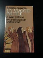 Rossanda Rossana. Un viaggio inutile o della politica come educazione sentimentale. Bompiani 1981 - I