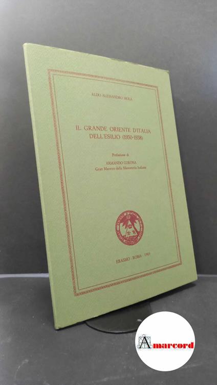 Mola, Aldo A.. , and Corona, Armando. Il Grande Oriente d'Italia dell'esilio, 1930-1938 Roma Erasmo, 1983 - Aldo A. Mola - copertina