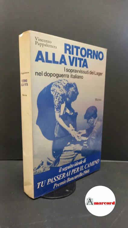 Pappalettera, Vincenzo. Ritorno alla vita : i sopravvissuti dei lager nel dopoguerra italiano. Milano Mursia, 1976 - Vincenzo Pappalettera - copertina