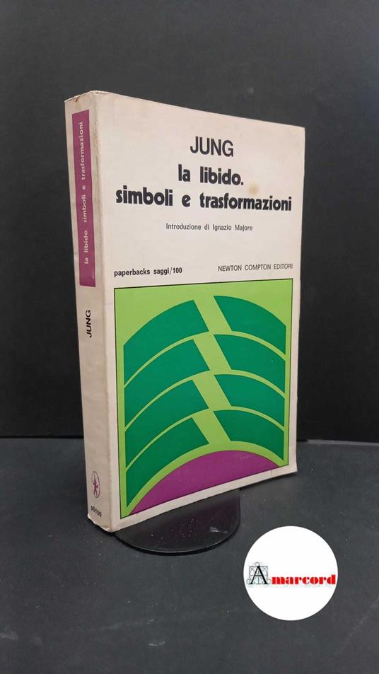 Jung, Carl Gustav. , and Majore, Ignazio. , Mancuso, Girolamo. La libido, simboli e trasformazioni : contributi alla storia dell'evoluzione del pensiero. Roma Newton Compton, 1975 - Carl Gustav Jung - copertina