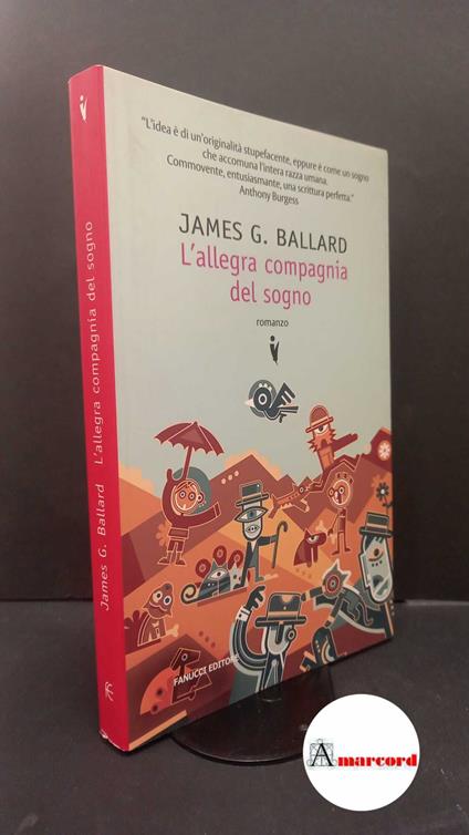 Ballard, J. G.. , and Briasco, Luca. L'allegra compagnia del sogno : romanzo. Roma Fanucci, 2007. Prima edizione - copertina