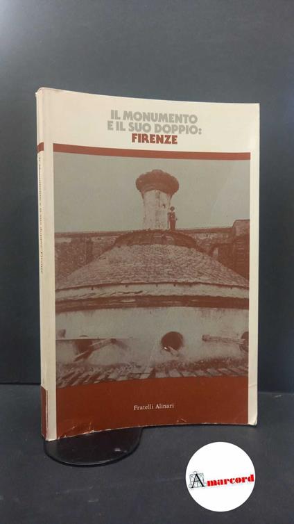 Il monumento e il suo doppio: ideologia e pratica dell'infedele in Toscana Firenze Alinari, 1981 - copertina