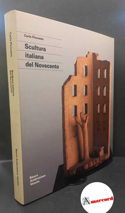 Pirovano, Carlo. , and Bossaglia, Rossana. Scultura italiana del Novecento Milano Banco ambrosiano veneto, 1991 - Carlo Pirovano - copertina