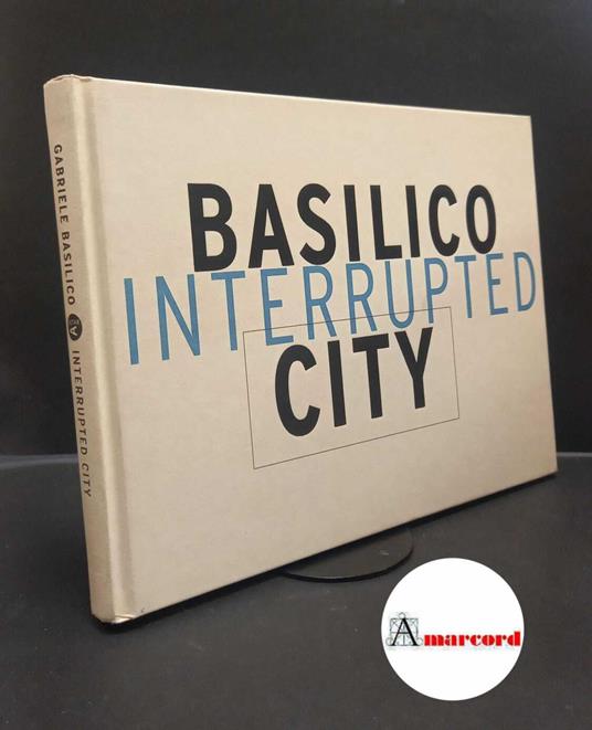 Basilico, Gabriele. Interrupted city Barcelona Actar, 1999 - copertina