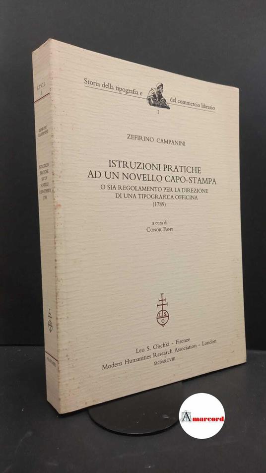 Campanini, Zefirino. , and Fahy, Conor. Istruzioni pratiche ad un novello capo-stampa, o sia Regolamento per la direzione di una tipografica officina (1789) Firenze L. S. Olschki, 1998 - copertina