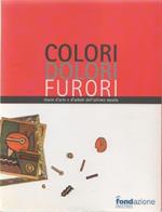 Colori Dolori Furori. Storie d'arte e d'artisti dell'ultimo secolo