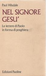 Nel signore Gesù. La lettera di Paolo in forma di preghiera. Paul Hilsdale