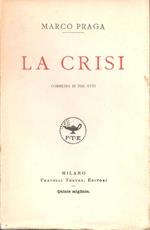 La crisi. Commedia in tre atti. Marco Praga