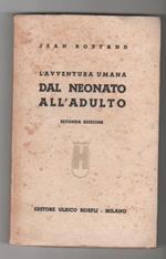 L' avventura umana. Dal neonato all'adulto. Jean Rostand