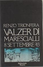 Valzer di marescialli. 8 settembre '43 - Renzo Trionfera