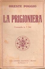 La prigioniera. Commedia in tre atti. Oreste Poggio