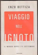 Viaggio nell'ignoto. Il mondo dopo l'11 settembre. Enzo Bettiza