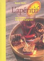 L' apèritif : 200 recettes à boire et à grignoter. Benoit Molin