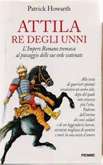 Attila re degli unni. L'impero romano tremava al passaggio delle sue orde scatenate