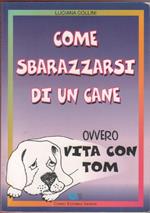 Come sbarazzarsi di un cane ovvero vita con Tom - Luciana Collini