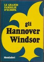 Le grandi famiglie d'Europa Gli Hannover Windsor - Maria Luisa Rizzati