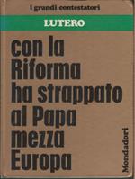 Lutero. con la riforma ha strappato al papa mezza europaa - cura di Luciano di Pietro e Maria Luisa Rizzatti