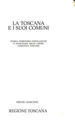 La Toscana e i suoi comuni. Storia, territorio, popolazione e gonfaloni delle libere Comunità Toscane