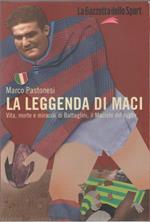 La leggenda di Maci. Vita, morte e miracoli di Battaglini, il maciste del rugby - Marco Pastonesi