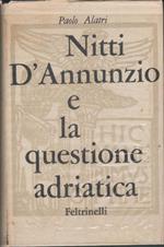 Nitti, D'Annunzio e la questione adriatica - Paolo Alatri