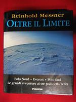 Oltre il limite. Polo Nord-Everest-Polo Sud: la mia avventura ai poli della terra - Reinhold Messner