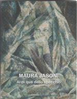 Maura Jasoni. Al di qua dello specchio. Catalogo mostra