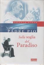 Padre Pio. Sulla soglia del Paradiso - Saverio Gaeta