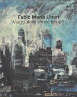 Fabio Maria Linari. Viaggiatore senza tempo