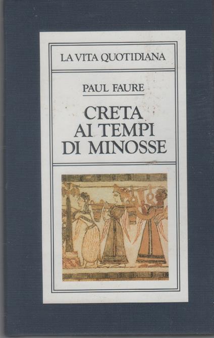 La vita quotidiana a Creta ai tempi di Minosse (1500 a. C.) - Paul Faure - copertina