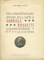 Xxvi Aprile 1904. Per Il Cinquantesimo Anniversario Della Morte Di Gabriele Rossetti A Solenne Ricordanza. La Città Nativa