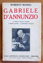 Gabriele D'Annunzio - Il Poeta Della Patria, L'Eroe Latino, L'Artefice Italico