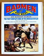BADMEN OF THE WEST - The first complete book of the American Outlaw - The Lives and Times of Renegades, Bandits, Rustlers, and Gunfighters who made the West Wild