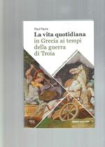 La Vita Quotidiana In Grecia Ai Tempi Della Guerra Di Troia