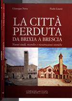 La città perduta da Brescia a Brixia. Nuovi studi, ricerche e ricostruzioni storiche *