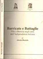 Barricate e Battaglie. Vita a Brescia negli anni dell'Indipendenza italiana - Alessia Biasiolo