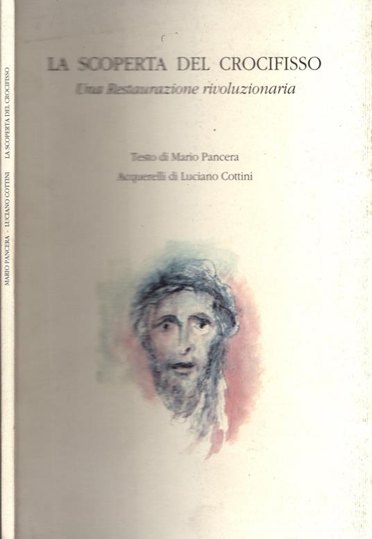 La scoperta del crocifisso. Una restaurazione rivoluzionaria. Acquerelli di Luciano Cottini - copertina